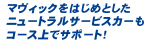 マヴィックをはじめとしたニュートラルサービスカーもコース上でサポート！