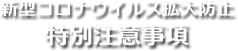 新型コロナウイルス感染拡大防止特別注意事項